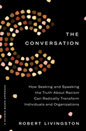Item #349226 The Conversation: How Seeking and Speaking the Truth About Racism Can Radically...
