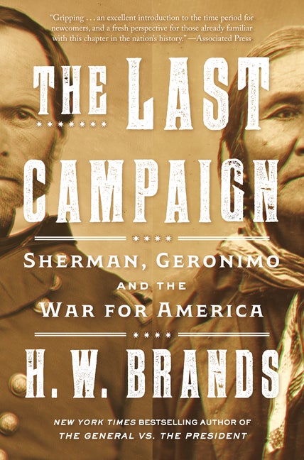 Item #338265 The Last Campaign: Sherman, Geronimo and the War for America. H. W. Brands.