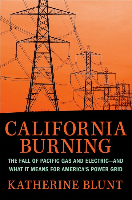 Item #338955 California Burning: The Fall of Pacific Gas and Electric--and What It Means for...