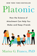 Item #351721 Platonic: How the Science of Attachment Can Help You Make--and Keep--Friends. Marisa...