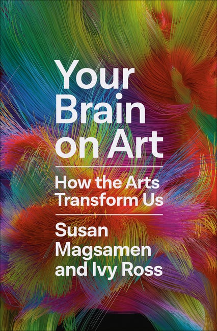 Item #350302 Your Brain on Art: How the Arts Transform Us. Susan Magsamen, Ivy, Ross