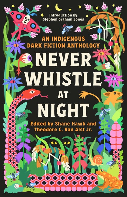 Item #357609 Never Whistle at Night: An Indigenous Dark Fiction Anthology. Shane Hawk