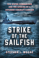 Item #355695 Strike of the Sailfish: Two Sister Submarines and the Sinking of a Japanese Aircraft...