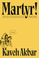 Item #352930 Martyr!: A novel. Kaveh Akbar