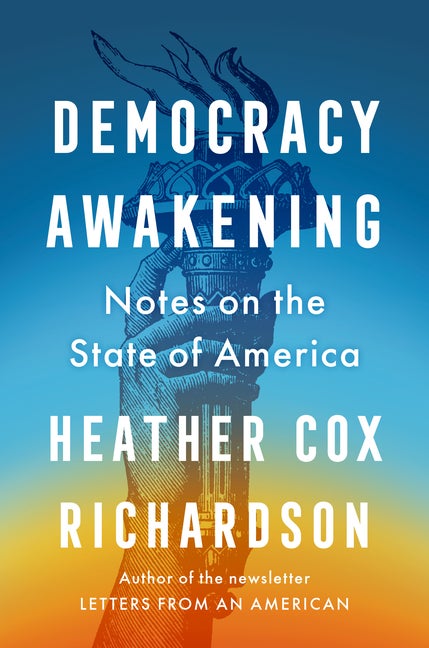 Item #338811 Democracy Awakening: Notes on the State of America. Heather Cox Richardson