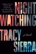 Item #352907 Nightwatching: A Novel. Tracy Sierra