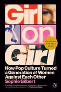 Item #443879 Girl on Girl: How Pop Culture Turned a Generation of Women Against Themselves....