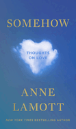 Item #357510 Somehow: Thoughts on Love. Anne Lamott