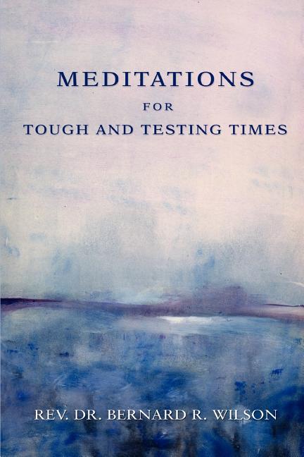Item #316305 Meditations for Tough and Testing Times. Bernard Wilson