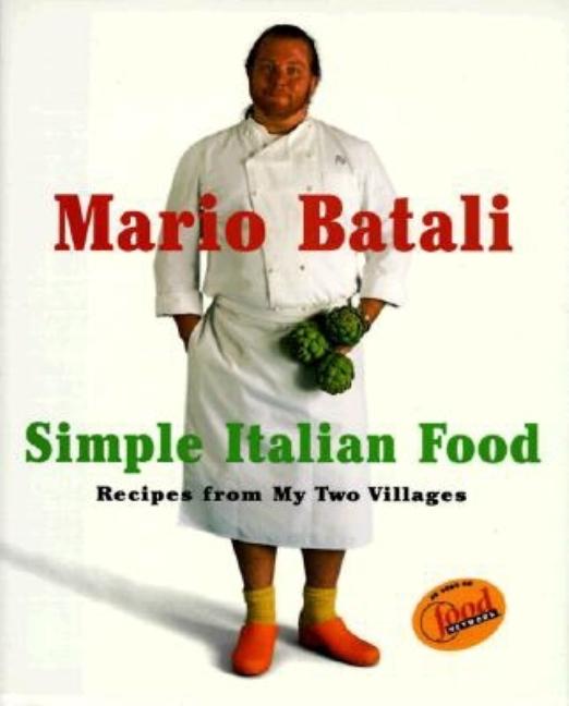 Item #102880 Mario Batali Simple Italian Food: Recipes from My Two Villages. Mario Batali