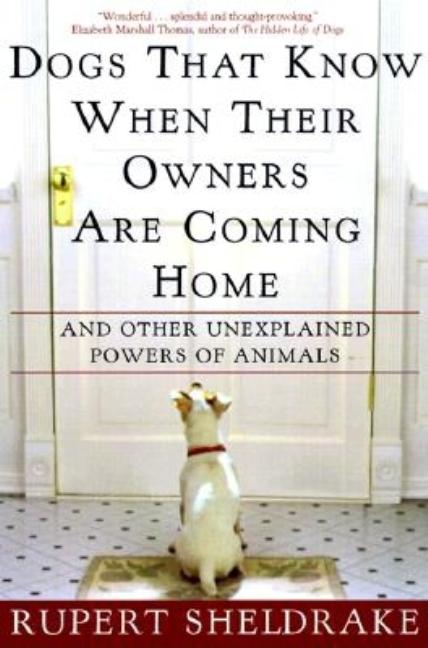 Item #126726 Dogs That Know When Their Owners Are Coming Home : And Other Unexplained Powers of...