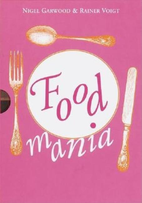 Item #315265 Food Mania: An Extraordinary Visual Record of the Art of Food, from Kitchen Garden...