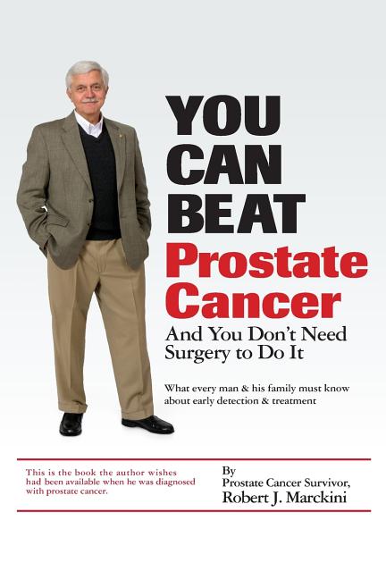 Item #188298 You Can Beat Prostate Cancer: And You Don't Need Surgery to Do It. Robert J. Marckini