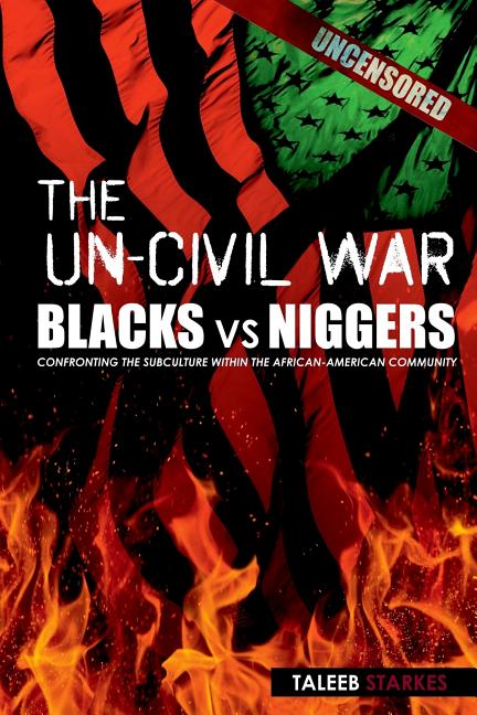 Item #95489 The Un-Civil War: BLACKS vs NIGGERS: Confronting the Subculture Within the...