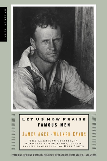 Item #255571 Let Us Now Praise Famous Men: The American Classic, in Words and Photographs, of...