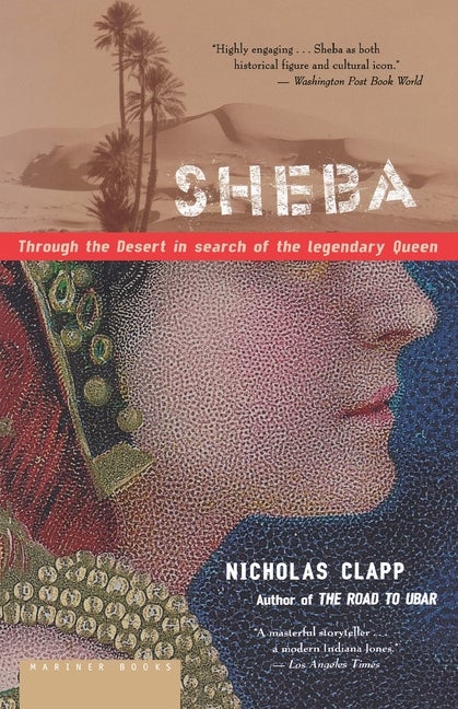 Item #338944 Sheba: Through the Desert in Search of the Legendary Queen. Nicholas Clapp