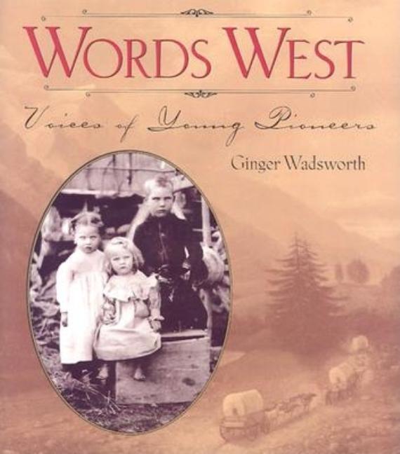 Item #125780 Words West: Voices of Young Pioneers. Ginger Wadsworth