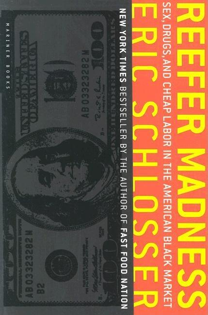 Item #87898 Reefer Madness: Sex, Drugs, and Cheap Labor in the American Black Market. Eric Schlosser