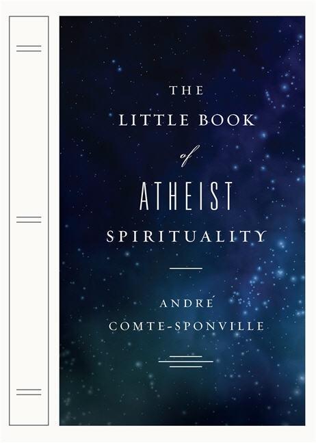 Item #235013 The Little Book of Atheist Spirituality. Andre Comte-Sponville