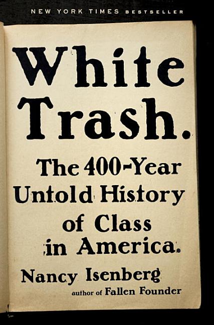 Item #311682 White Trash: The 400-Year Untold History of Class in America. Nancy Isenberg
