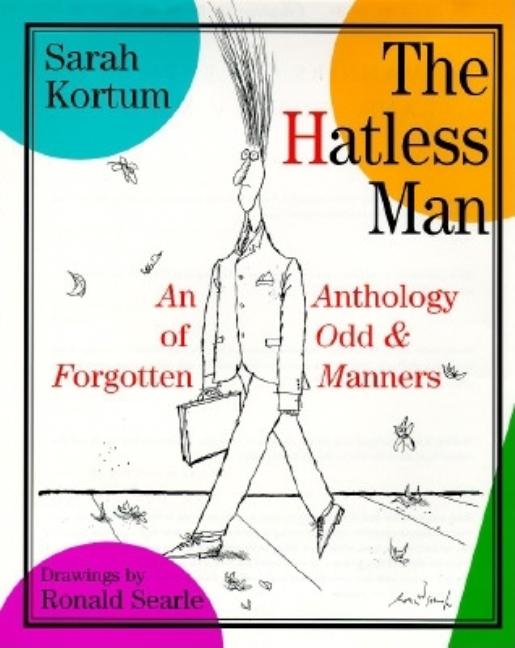 Item #63778 The Hatless Man: An Anthology of Odd and Forgotten Manners. Sarah Kortum