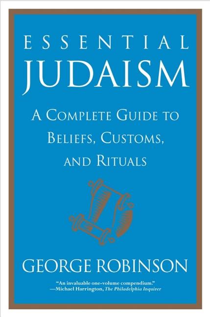 Item #317303 Essential Judaism: A Complete Guide to Beliefs, Customs & Rituals. George Robinson