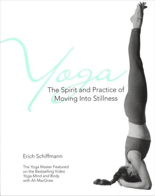 Item #298125 Yoga: The Spirit and Practice of Moving into Stillness. Erich Schiffmann