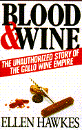 Item #345460 Blood and Wine: Unauthorized Story of the Gallo Wine Empire. Ellen Hawkes