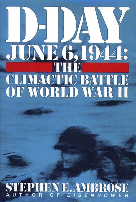 Item #262639 D-Day June 6, 1944: The Climactic Battle of World War II. Stephen Ambrose