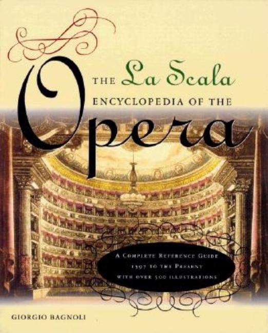 Item #325770 La Scala Encyclopedia of the Opera: A Complete Reference Guide. Giorgio Bagnoli