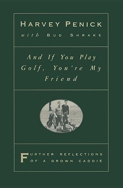 Item #102620 And if You Play Golf, You're My Friend: Further Reflections of a Grown Caddie. Bud...
