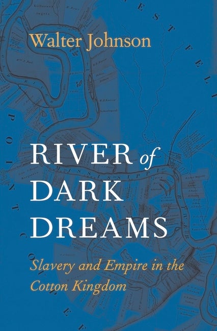 Item #319845 River of Dark Dreams: Slavery and Empire in the Cotton Kingdom. Walter Johnson