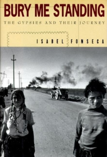 Item #220473 Bury Me Standing: The Gypsies and Their Journey. Isabel Fonseca