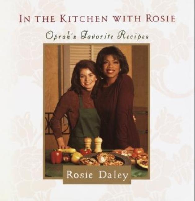 Item #220648 In the Kitchen with Rosie: Oprah's Favorite Recipes. Rosie Daley