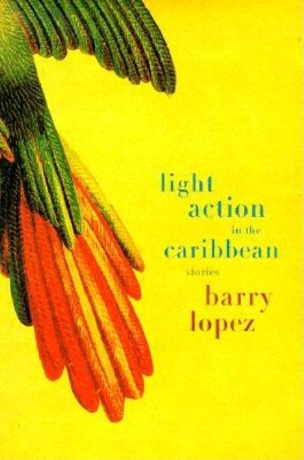 Item #162277 Light Action in the Caribbean: Stories. Barry Lopez