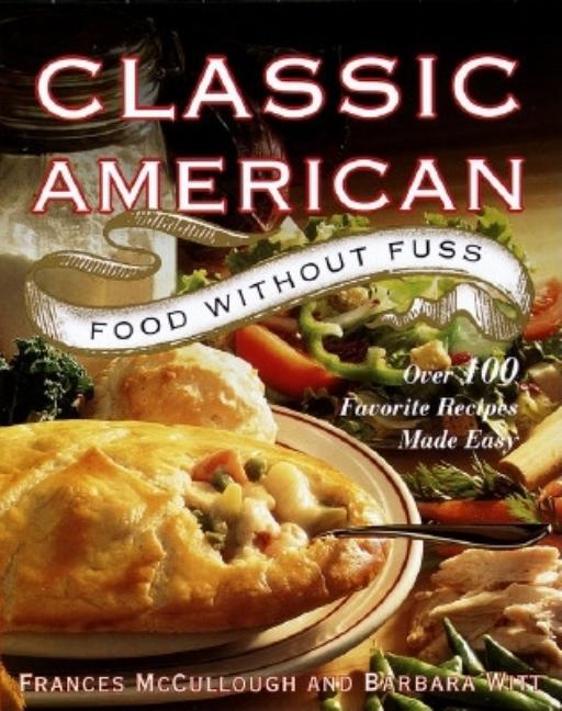 Item #249858 Classic American Food Without Fuss:: Over 100 Favorite Recipes Made Easy. Frances...