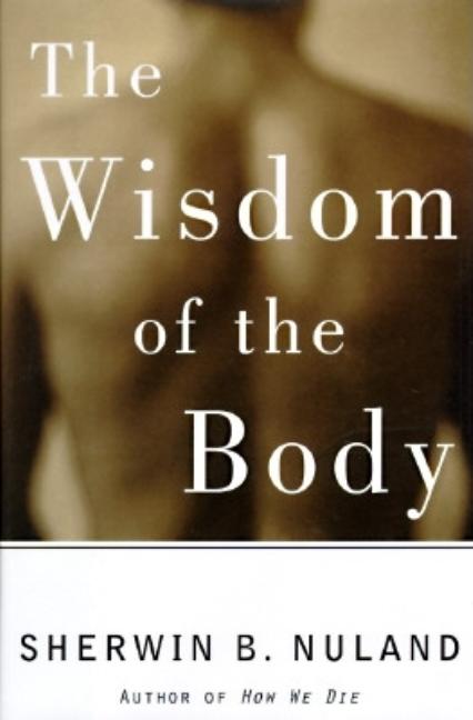Item #343716 The Wisdom of the Body: Discovering the Human Spirit. Sherwin B. Nuland