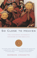 Item #342693 So Close to Heaven: The Vanishing Buddhist Kingdoms of the Himalayas. Barbara Crossette
