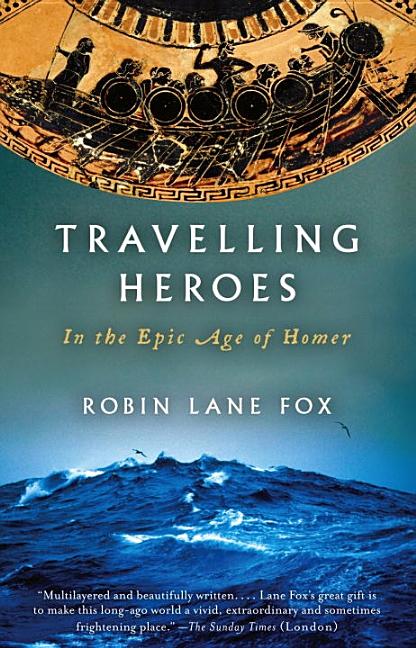 Item #301632 Travelling Heroes: In the Epic Age of Homer. Robin Lane Fox