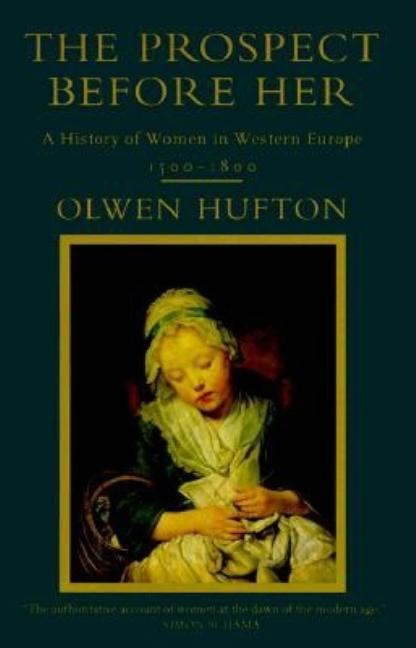 Item #120154 The Prospect Before Her: A History of Women in Western Europe, 1500-1800. Olwen Hufton
