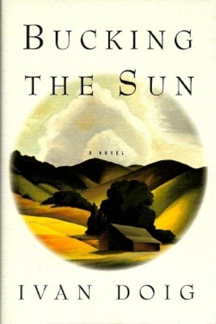 Item #284260 Bucking the Sun: A Novel. Ivan Doig