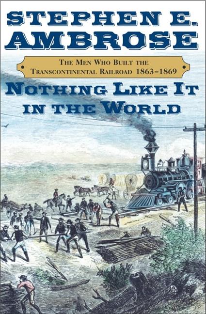 Item #296478 Nothing Like It In The World : The Men Who Built the Transcontinental Railroad...