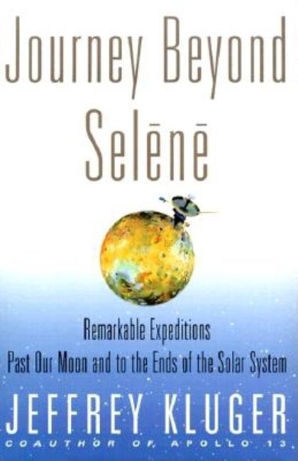 Item #210313 Journey Beyond Selene: Remarkable Expeditions Past Our Moon and to the Ends of the...
