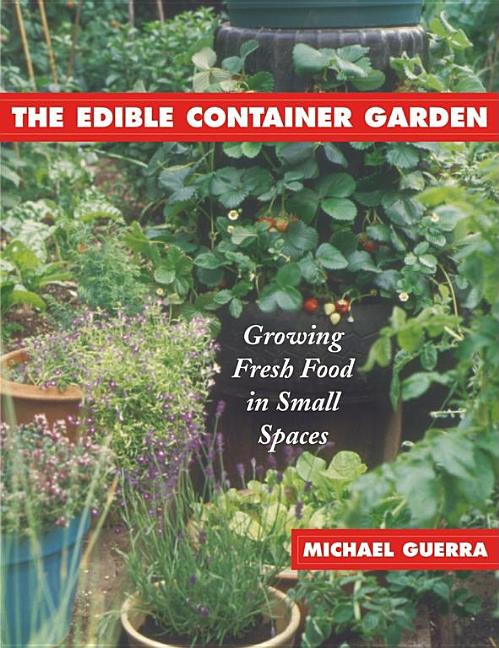 Item #321551 The Edible Container Garden: Growing Fresh Food in Small Spaces. Michael Guerra,...