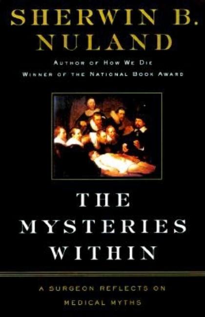 Item #233494 The Mysteries Within: A Surgeon Reflects on Medical Myths. Sherwin B. Nuland