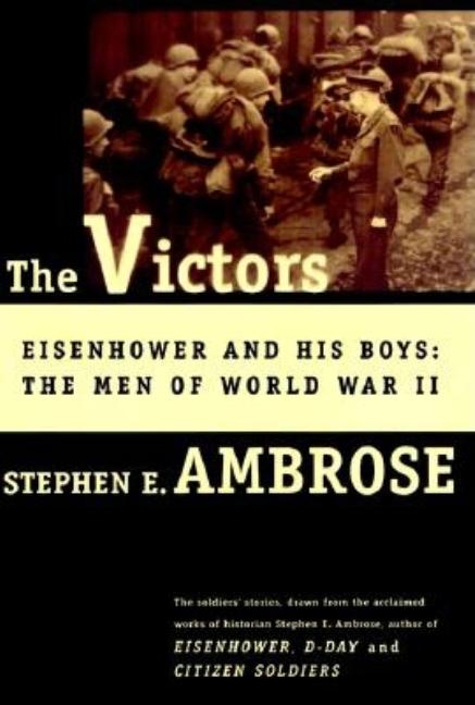 Item #321662 The Victors: Eisenhower and His Boys: The Men of World War II. Stephen E. Ambrose