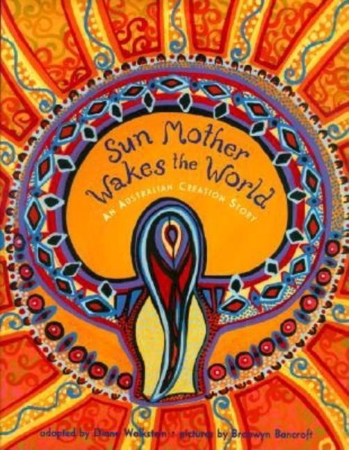 Item #272648 Sun Mother Wakes the World: An Australian Creation Story. Diane Wolkstein