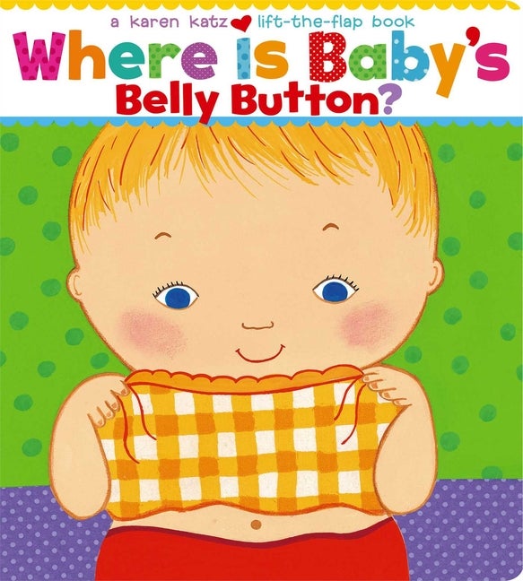 Item #325089 Where Is Baby's Belly Button? A Lift-the-Flap Book. Karen Katz