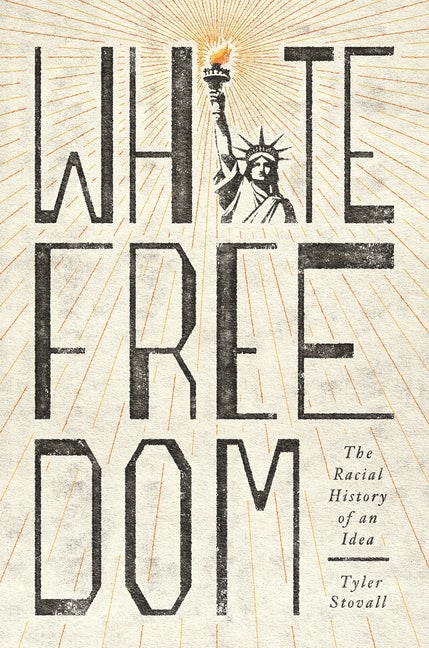 Item #334766 White Freedom: The Racial History of an Idea. Tyler Stovall