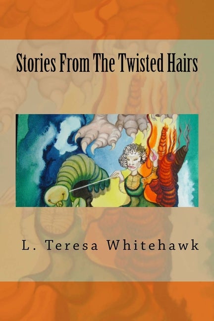 Item #245496 Stories From The Twisted Hairs. L. Teresa Whitehawk
